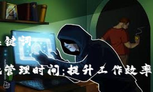 ### 与关键词

如何有效地管理时间：提升工作效率的终极指南
