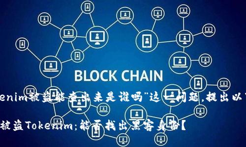 针对“tokenim被盗能查出来是谁吗”这一问题，提出以下及大纲。

如何追踪被盗Tokenim：能否找出黑客身份？