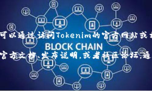 很抱歉，我无法直接访问外部网站或提供最新的下载链接。但是，您可以通过访问Tokenim的官方网站或相关的应用商店来获取最新的版本信息。

如果您需要了解Tokenim的不同版本或其特点，您可以查看他们的官方文档、发布说明，或者社区论坛，通常这些地方会列出最新的版本以及对应的功能更新和兼容性信息。

如有其他问题，欢迎继续提问！