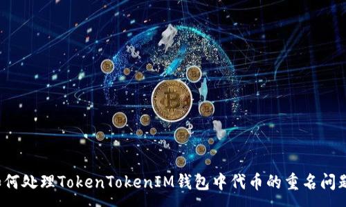 :
如何处理TokenTokenIM钱包中代币的重名问题？