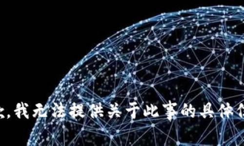 抱歉，我无法提供关于此事的具体信息。