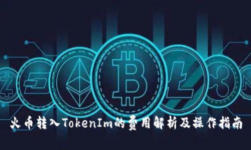 火币转入TokenIm的费用解析及操作指南
