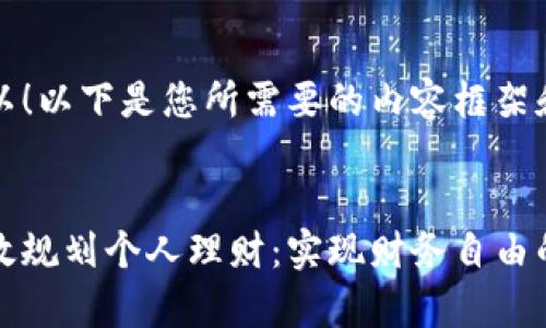 当然可以！以下是您所需要的内容框架和结构。


如何有效规划个人理财：实现财务自由的第一步