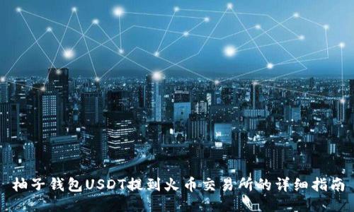柚子钱包USDT提到火币交易所的详细指南
