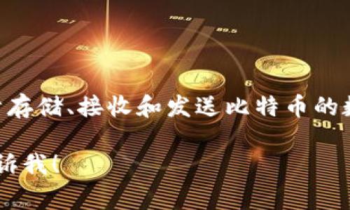 比特币的钱包通常称为“比特币钱包”（Bitcoin Wallet）。比特币钱包是一种用于存储、接收和发送比特币的数字工具。它可以是软件程序、网站或硬件设备，帮助用户管理他们的比特币资产。

如果你有更详细的需求，比如想要了解特定的比特币钱包类型或者功能，欢迎告诉我！