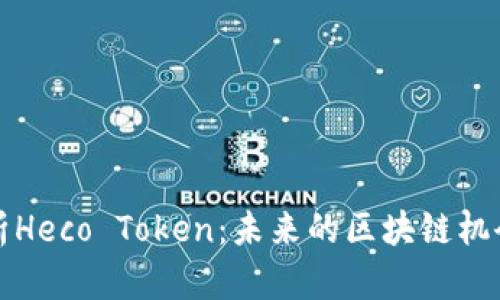 深入解析Heco Token：未来的区块链机会与挑战