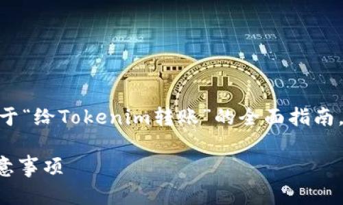 由于您的问题比较简单，我将给您提供一个关于“给Tokenim转账”的全面指南，包括、关键词、内容大纲，以及相关问题的解答。

如何轻松给Tokenim进行转账：操作指南与注意事项