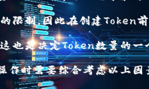 关于可以创建多少个tokenim（指代Token或Token Immutable等），需要考虑几个方面：

1. **技术限制**：不同的区块链平台对token的创建有不同的限制。例如，以太坊和Binance Smart Chain等平台允许用户创建几乎无限数量的Token，只要支付足够的gas费用。

2. **市场需求**：虽然技术上可以创建多个token，但创建Token的实际数量还取决于市场的需求和可行性。过多的Token可能导致市场混乱，因此在创建之前需考虑其市场定位。

3. **法律法规**：在某些地区，关于Token的创设和交易可能受到法律法规的限制，因此在创建Token前需要了解相关的法律法规。

4. **项目团队资源**：创建并维护Token需要团队投入时间和人力资源，而这也是决定Token数量的一个因素。

在总结以上理由后，可以说理论上创建Token的数量是极其庞大的，但实际操作时需要综合考虑以上因素。