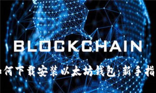 如何下载安装以太坊钱包：新手指南