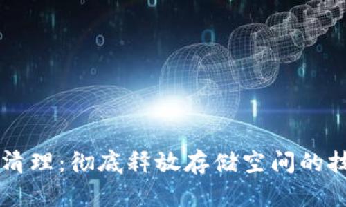 手机深度清理：彻底释放存储空间的技巧与工具