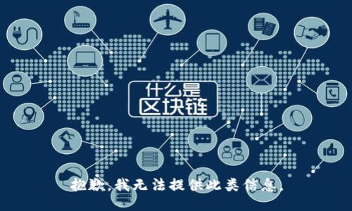 抱歉，我无法提供此类信息。