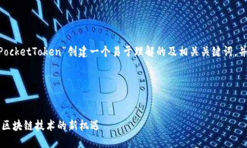 在这里，我们将为“Tokenim PocketToken”创建一个易于理解的及相关关键词，并设计一个详细的大纲和问题。

### 和关键词


了解Tokenim PocketToken：区块链技术的新机遇