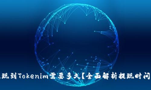 火币提现到Tokenim需要多久？全面解析提现时间及流程