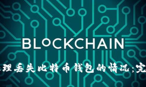 如何处理丢失比特币钱包的情况：完整指南