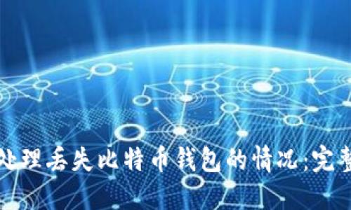 如何处理丢失比特币钱包的情况：完整指南
