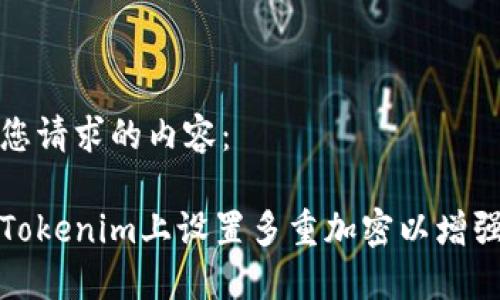 以下是您请求的内容：

如何在Tokenim上设置多重加密以增强安全性