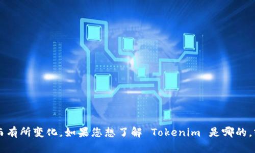 Tokenim 是一个区块链项目，具体的位置信息和更多背景资料可能会依据不同的市场活动而有所变化。如果您想了解 Tokenim 是哪的，或者它的具体细节、背景和用途，请提供更多信息或上下文，以便我能为您提供更准确的答案。