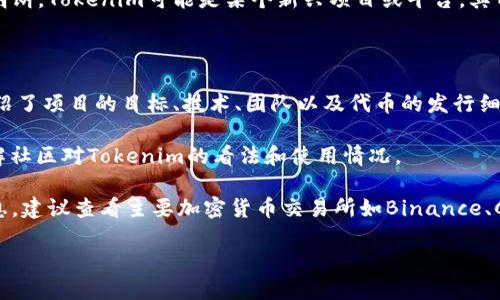 截至我截至的知识时间（2023年10月），有关Tokenim的具体发行信息可能尚不明朗。Tokenim可能是某个新兴项目或平台，其Token是否已发行或详细情况，建议访问其官方网站或社交媒体，以获取最新信息。

如果你有兴趣了解Tokenim的具体情况或它的项目背景，建议关注以下几个方面：

1. **官方网站和白皮书**：通常项目都会有一个官方网站和白皮书，其中详细介绍了项目的目标、技术、团队以及代币的发行细节。
   
2. **社区反馈**：查看社交媒体、论坛（如Reddit或Telegram群组）上的讨论，了解社区对Tokenim的看法和使用情况。
   
3. **交易所公告**：若Tokenim已经发行，通常会在交易所的公告上提供相关信息，建议查看主要加密货币交易所如Binance、Coinbase等的公告。

如果你需要更具体的信息或者需要了解某个方面的细节，请告诉我！