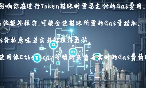 在以太坊网络上，转账Token所需的Gas费用是根据交易的复杂性以及网络的拥堵程度来决定的。对于简单的Token转账，通常所需的Gas大约为21,000到100,000单位Gas，但实际所需的Gas可能会因为以下因素而有所不同：

1. **Token类型**：不同类型的Token合约可能会消耗不同数量的Gas。例如， ERC-20令牌的转账可能会比一些简单的转账消耗更多的Gas。

2. **网络状态**：如果以太坊网络拥堵，矿工可能会提高Gas价格以优先处理交易。这会影响你在进行Token转账时需要支付的Gas费用。

3. **合约代码复杂度**：一些Token合约实现了复杂的功能，比如自动化流动性挖掘或其他额外操作，可能会使转账所需的Gas量增加。

4. **Gas价格**：用户可以设置他们愿意支付的Gas价格，通常以Gwei为单位。更高的Gas价格意味着交易处理得更快。

通常建议用户在转账前查看当前网络的Gas价格，以便合理设置自己的Gas费用。你可以使用像Etherscan等网站来查看实时的Gas费情况。

如果你对“tokenim转账要多少gas”有其他具体的问题或需要细节，可以继续询问！
