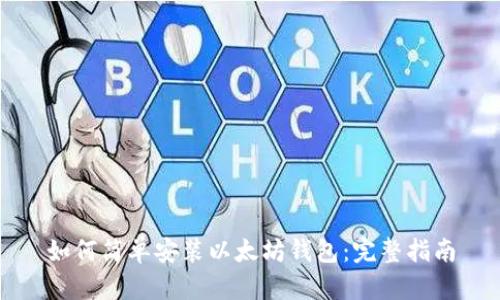 如何简单安装以太坊钱包：完整指南