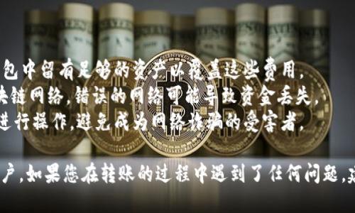 要将Tokenim转到欧易（OKEx）交易所，您需要按照以下步骤操作。下面是详细的说明：

### 转移Tokenim到欧易的步骤

1. **创建欧易账户**
   - 如果您还没有欧易账户，请访问其官网（https://www.okex.com）进行注册。确保您完成了所有必要的身份验证。

2. **获取您的欧易钱包地址**
   - 登录您的欧易账户，在“资产”部分选择您想要充值的Tokenim（可能是某个特定的数字资产）。
   - 点击“充值”按钮，系统将生成一个为您分配的Tokenim钱包地址。请务必将此地址复制下来，确保没有错误。

3. **打开Tokenim钱包**
   - 您需要一个可以存储和管理Tokenim的数字钱包（例如Token wallet, MetaMask等）。
   - 登录到您的Tokenim钱包，确保有足够的Tokenim来完成转账。

4. **发起转移**
   - 在Tokenim钱包中选择“发送”或“转账”功能。
   - 粘贴您之前复制的欧易Tokenim钱包地址，输入您希望转账的Tokenim数量。
   - 确认所有信息无误后，提交转账请求。

5. **确认交易**
   - 转账完成后，您可以在Tokenim钱包中查看交易记录，确认交易状态。
   - 有时交易需要一些时间才会在区块链上确认，耐心等待。您可以通过区块链浏览器检查交易状态。

6. **确认到账**
   - 登录您的欧易账户，去“资产”部分查看Tokenim的余额是否已更新。如果到账，可以开始在欧易进行交易。

### 注意事项

- **手续费**: 转账可能会收取网络手续费，确保在钱包中留有足够的资产以覆盖这些费用。
- **网络选择**: 确保您选择与Tokenim相匹配的区块链网络，错误的网络可能导致资金丢失。
- **安全性**: 确保在保护您的私钥和密码的情况下进行操作，避免成为网络诈骗的受害者。

遵循上述步骤，您应该可以顺利将Tokenim转入欧易账户。如果您在转账的过程中遇到了任何问题，建议查阅相关的技术支持或社区论坛，以获取更多帮助。