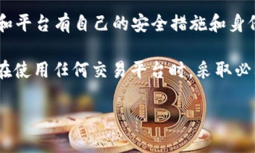 Tokenim 并不是一个广为人知的交易平台，因此关于其是否有交易密码的信息可能相对有限。不同的加密货币交易所和平台有自己的安全措施和身份验证程序。一般来说，大多数主流交易平台都会要求用户设置一定的安全措施来保护账户，包括交易密码、两步验证等。

如果 Tokenim 是一个真实存在的平台，您可以查看其官方文档或帮助中心，了解其安全政策和密码设置的要求。确保在使用任何交易平台时，采取必要的安全措施，包括使用强密码和启用双重认证等。

如需进一步的信息或具体的使用指南，建议直接查阅 Tokenim 的官方网站或联系其客服支持。