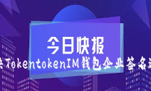 如何解决TokentokenIM钱包企业签名过期问题