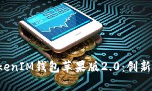 全面解析TokenTokenIM钱包苹果版2.0：创新与安全的完美结合