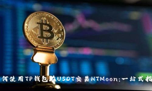如何使用TP钱包在USDT交易HTMoon：一站式指南