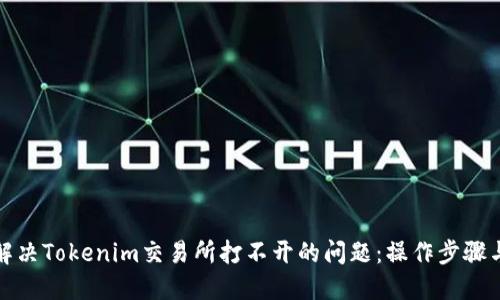 如何解决Tokenim交易所打不开的问题：操作步骤与技巧