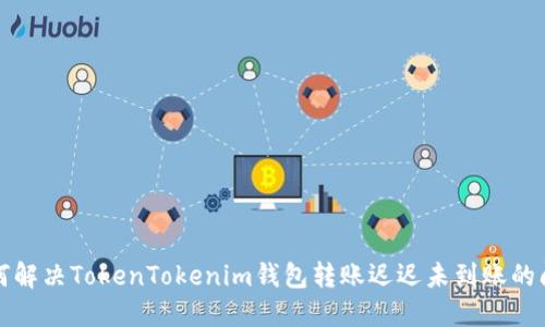 如何解决TokenTokenim钱包转账迟迟未到账的问题