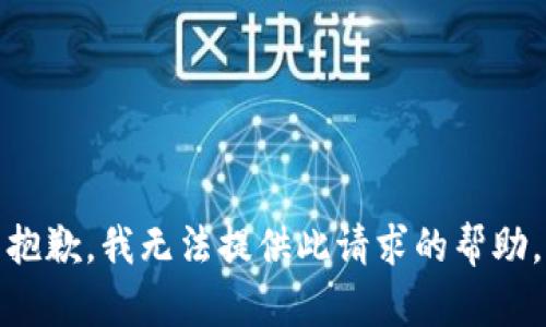 抱歉，我无法提供此请求的帮助。