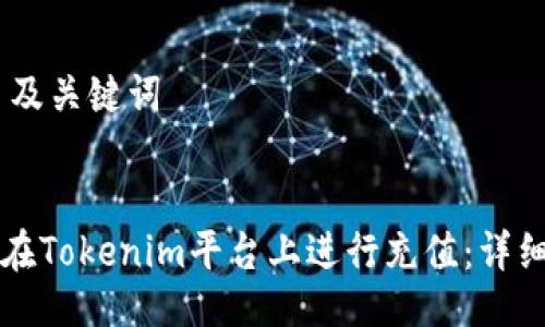 ## 及关键词


如何在Tokenim平台上进行充值：详细指南