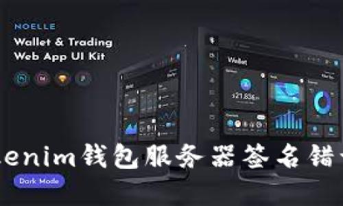 ## 解决Tokenim钱包服务器签名错误的详细指南