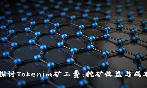 深入探讨Tokenim矿工费：挖矿收益与成本解析
