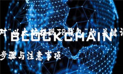 为了满足你的要求，这里有一个针对“以太坊提现TP钱包”的、关键词、大纲，并将内容分为不同的部分。

如何在TP钱包中提现以太坊：简单步骤与注意事项