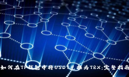 如何在TP钱包中将USDT兑换为TRX：完整指南