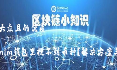 思考一个易于大众且的优质

为什么在Tokenim钱包里搜不到币种？解决方案与常见问题解析