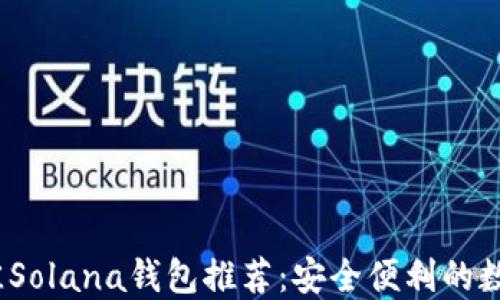
2023年最佳Solana钱包推荐：安全便利的数字资产管理