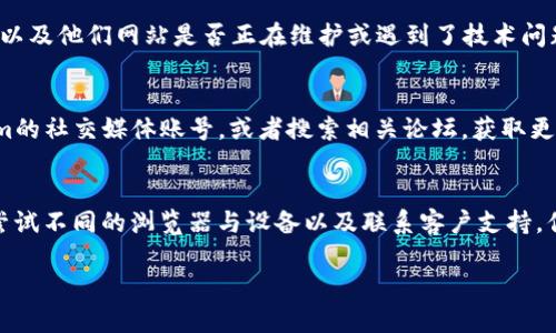 看起来你可能在询问关于“Tokenim”的官方网站或者相关信息，但你所提到的“打不”可能是因为无法访问或找到该网站。为了更好地帮助你获得有关Tokenim的信息，我会提供一些可能的解决方案和建议：

### 可能的原因和解决方案

#### 1. 检查你的网络连接
有时候，网站无法打开可能只是因为网络连接问题。确认你的设备连上网络，尝试访问其他网站，看是否能够正常加载。如果网络没有问题，再尝试访问Tokenim官网。

#### 2. 确认网址的正确性
确保你输入的Tokenim官网网址是正确的，可能会出现拼写错误或格式错误。常见的网址格式为“https://www.tokenim.com”或“http://”。确认你没有输入多余的字符或遗漏部分。

#### 3. 使用VPN或代理服务
在某些地区，可能会对特定网站进行限制访问。如果你所在的地区无法访问Tokenim官网，可以尝试使用VPN（虚拟专用网络）或代理服务进行访问。选择一个速度快的服务器，并重新加载网站。

#### 4. 清理浏览器缓存
有时候，浏览器缓存可能会影响访问某些网站。尝试清理浏览器缓存和Cookie，然后重新加载网站。不同浏览器的清理方式可能有所不同，一般可以在设置中找到相关选项。

#### 5. 尝试不同的浏览器或设备
如果你在一个浏览器上无法打开Tokenim官网，可以尝试在其他浏览器（例如Chrome, Firefox, Safari等）或设备（手机、平板电脑等）上访问，看看是否能够成功打开。

#### 6. 联系Tokenim的客户支持
如果以上方法都无法解决问题，建议尝试联系Tokenim的客户支持，询问是否有其他用户遇到类似问题，以及他们网站是否正在维护或遇到了技术问题。

#### 7. 查找社交媒体渠道或社区
有时候，官方社交媒体或第三方社区（例如Reddit等）可能会有关于网站维护或问题的更新。查看Tokenim的社交媒体账号，或者搜索相关论坛，获取更多更新的信息。

### 结论
访问Tokenim官网的困扰可能有很多原因，但通过检测网络连接、确认网址、使用VPN、清理浏览器缓存、尝试不同的浏览器与设备以及联系客户支持，你应该能够找到解决方案。如果仍然无法访问，建议持续关注官方社交媒体，以便得到最新的动态和通知。

如果你有其他具体问题或需求，欢迎进一步提问！