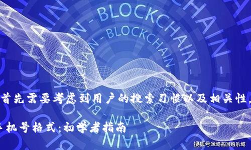在和关键词的设置方面，首先需要考虑到用户的搜索习惯以及相关性。以下是您所要求的内容：

如何正确填写Tokenim手机号格式：初学者指南