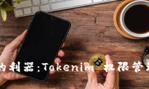 有效管理权限的利器：Tokenim 权限管理工具全面解析
