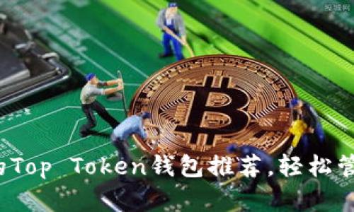 2023年最热门的Top Token钱包推荐，轻松管理您的加密资产