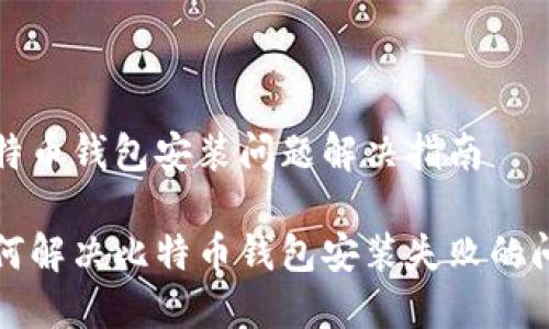 比特币钱包安装问题解决指南

如何解决比特币钱包安装失败的问题
