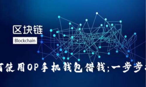 如何使用OP手机钱包借钱：一步步指南