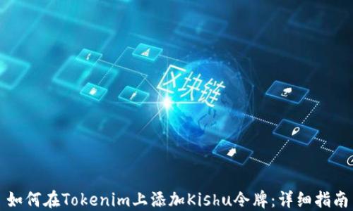 
如何在Tokenim上添加Kishu令牌：详细指南