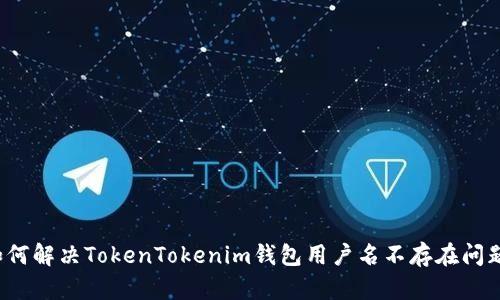 如何解决TokenTokenim钱包用户名不存在问题？