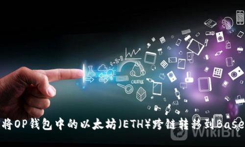 如何将OP钱包中的以太坊（ETH）跨链转移到Base网络