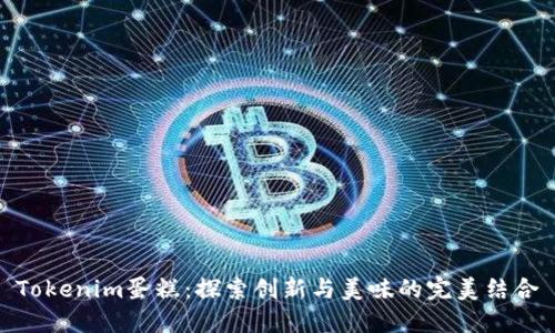 Tokenim蛋糕：探索创新与美味的完美结合