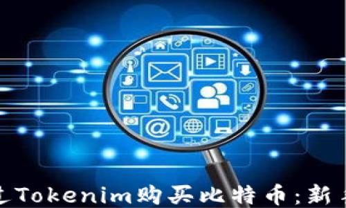 
如何通过Tokenim购买比特币：新手全攻略